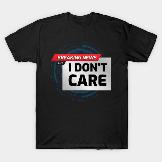 BREAKING NEWS: I don't care T-Shirt by EduardoLimon